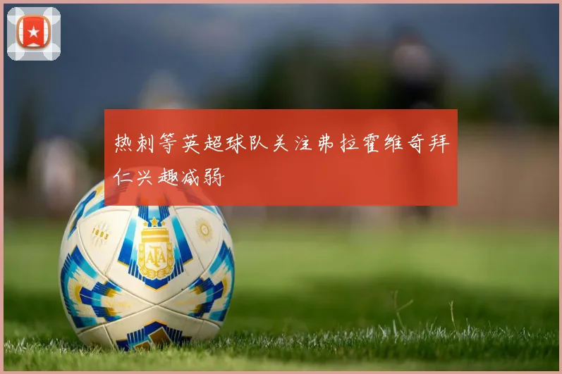 热刺等英超球队关注弗拉霍维奇拜仁兴趣减弱